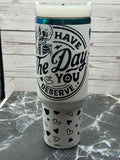 40oz Have The Day You Deserve Stainless Steel Tumbler