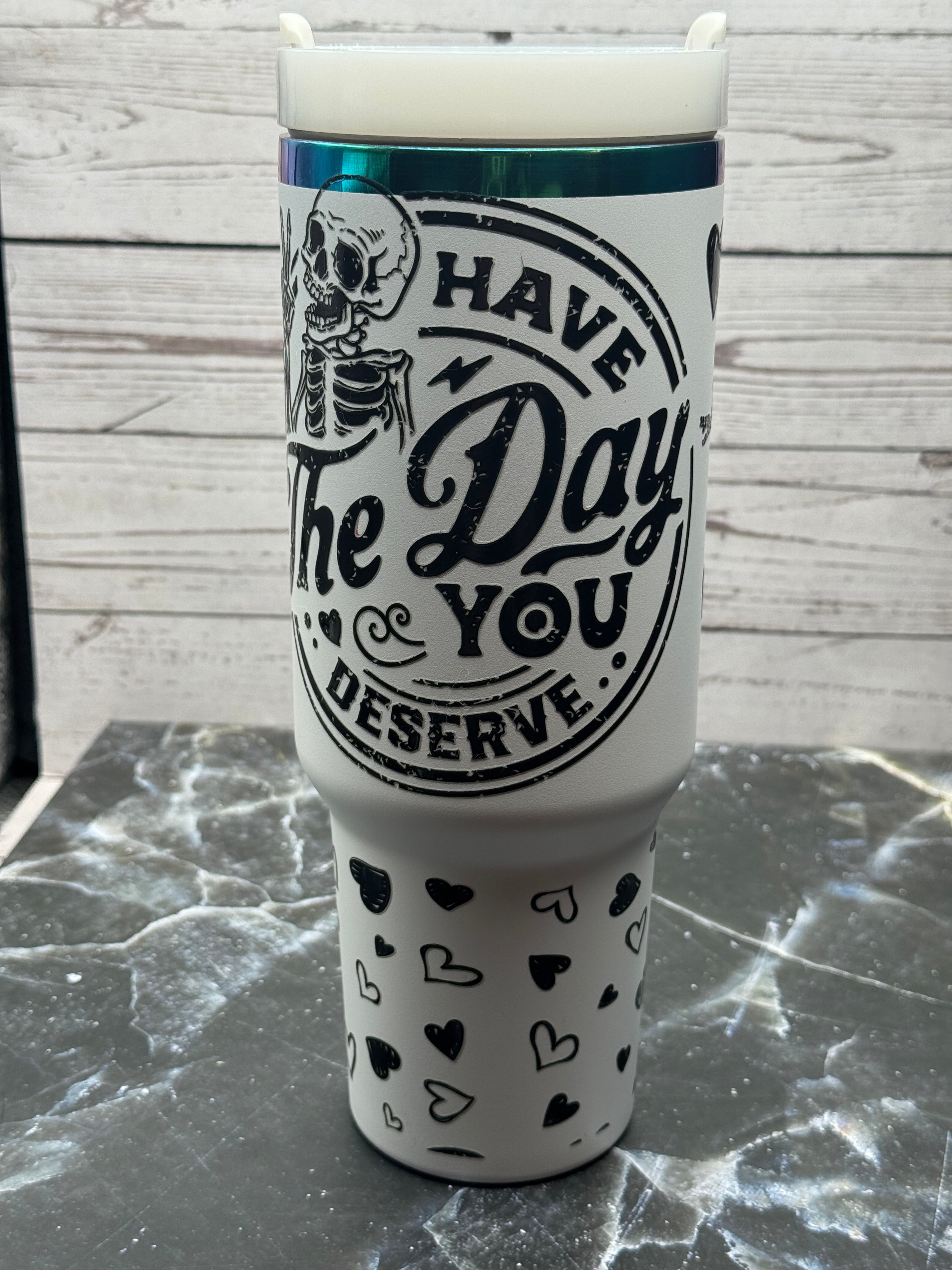40oz Have The Day You Deserve Stainless Steel Tumbler